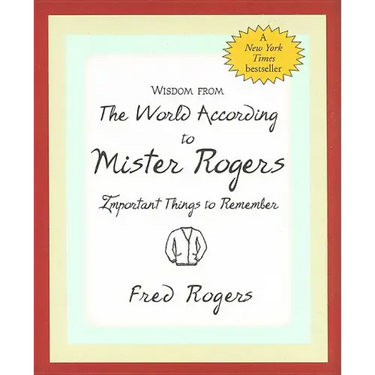 Wisdom from the World According to Mister Rogers: Important Things to Remember