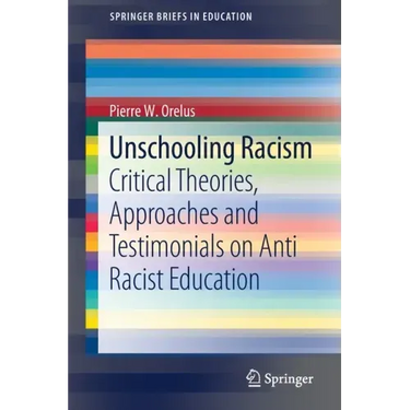 Unschooling Racism: Critical Theories, Approaches and Testimonials on Anti Racist Education