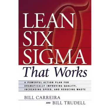 Lean Six SIGMA That Works: A Powerful Action Plan for Dramatically Improving Quality, Increasing Speed, and Reducing Waste