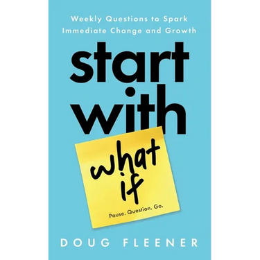 Start With What If: Weekly Questions to Spark Immediate Change and Growth