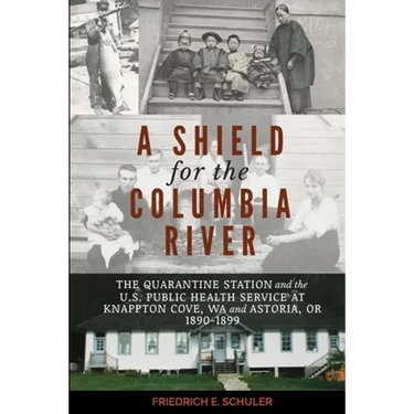 A Shield for the Columbia River: The Quarantine Station and the U.S. Public Health Service at Knappton Cove, WA and Astoria, OR 1890-1899
