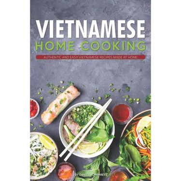 Vietnamese Home Cooking: Authentic and Easy Vietnamese Recipes Made at Home