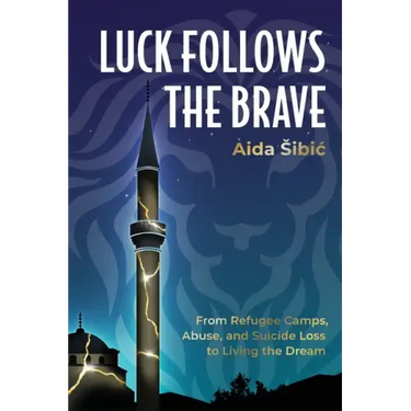 Luck Follows the Brave: From Refugee Camps, Abuse, and Suicide Loss to Living the Dream
