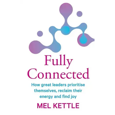 Fully Connected: How great leaders prioritise themselves, reclaim their energy and find joy