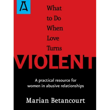 What to Do When Love Turns Violent: A Practical Resource for Women in Abusive Relationships