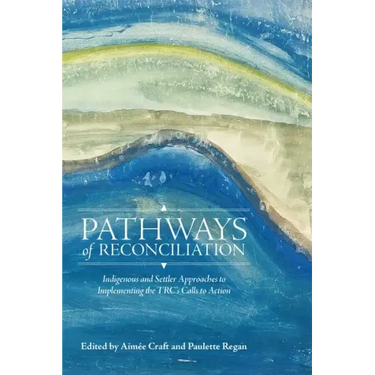 Pathways of Reconciliation: Indigenous and Settler Approaches to Implementing the Trc's Calls to Action