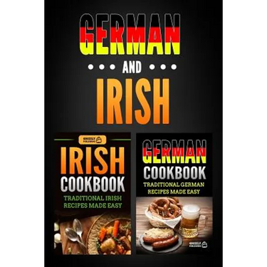 German Cookbook: Traditional German Recipes Made Easy & Irish Cookbook: Traditional Irish Recipes Made Easy