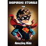 Inspiring Stories for Amazing Kids: Motivational Children's Book about Self-confidence, inner strength, Hard work, Courage and Positivity. Short Stori