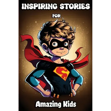 Inspiring Stories for Amazing Kids: Motivational Children's Book about Self-confidence, inner strength, Hard work, Courage and Positivity. Short Stori