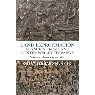 Land Expropriation in Ancient Rome and Contemporary Zimbabwe: Veterans, Masculinity and War