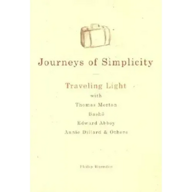 Journeys of Simplicity: Traveling Light with Thomas Merton, Basho, Edward Abbey, Annie Dillard & Others