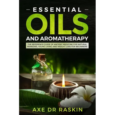 Essential Oils and Aromatherapy: The Reference Guide of Ancient Medicine for Natural Remedies, Young Living and Weight Loss...for You and Your Dog
