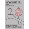 Sew What?!? Vol. 1 The Basics: How to Design Sustainable Fashion