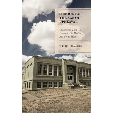 School for the Age of Upheaval: Classrooms That Get Personal, Get Political, and Get to Work