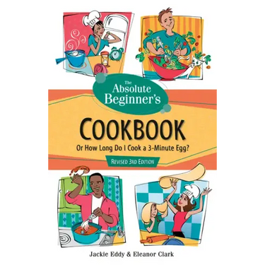 The Absolute Beginner's Cookbook, Revised 3rd Edition: Or How Long Do I Cook a 3-Minute Egg?