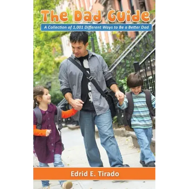 The Dad Guide: A Collection of 1,001 Different Ways to Be a Better Dad