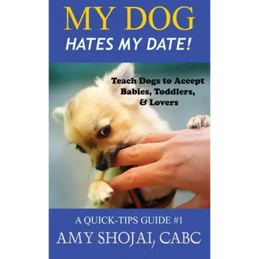My Dog Hates My Date! Teach Dogs to Accept Babies, Toddlers and Lovers