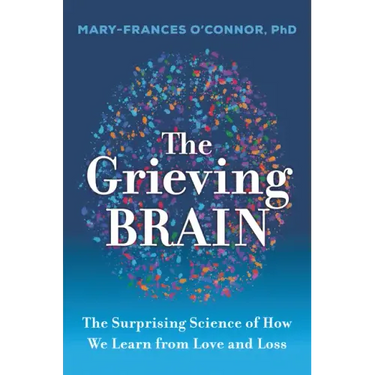The Grieving Brain: The Surprising Science of How We Learn from Love and Loss