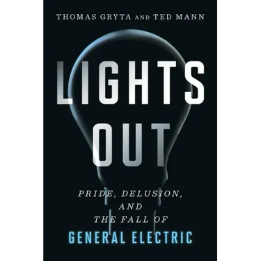 Lights Out: Pride, Delusion, and the Fall of General Electric