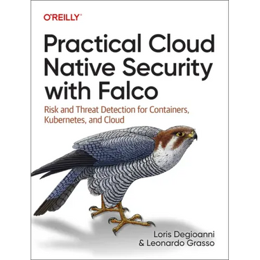 Practical Cloud Native Security with Falco: Risk and Threat Detection for Containers, Kubernetes, and Cloud