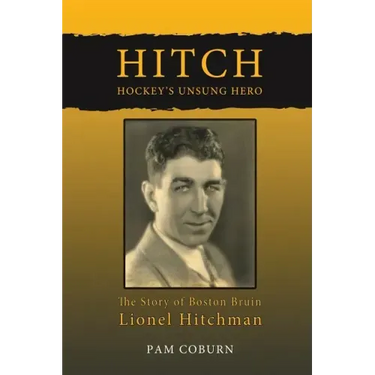 Hitch, Hockey's Unsung Hero: The Story of Boston Bruin Lionel Hitchman