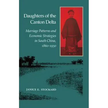 Daughters of the Canton Delta: Marriage Patterns and Economic Strategies in South China, 1860-1930