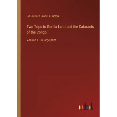 Two Trips to Gorilla Land and the Cataracts of the Congo,: Volume 1 - in large print