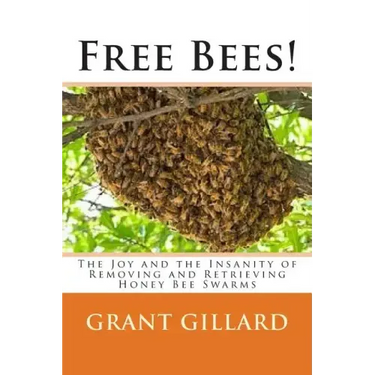 Free Bees!: The Joy and the Insanity of Removing and Retrieving Honey Bee Swarms