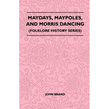Maydays, Maypoles, and Morris Dancing (Folklore History Series)
