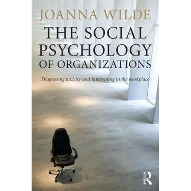 The Social Psychology of Organizations: Diagnosing Toxicity and Intervening in the Workplace