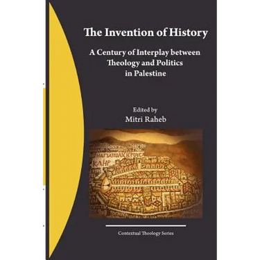 The Invention of History: A Century of Interplay between Theology and Politics in Palestine