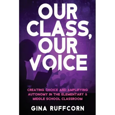 Our Class, Our Voice: Creating Choice and Amplifying Autonomy in the Elementary & Middle School Classroom