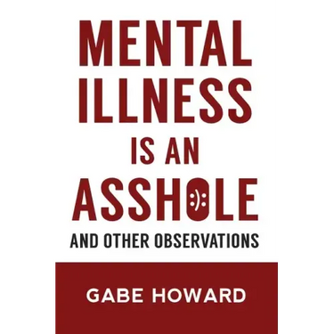 Mental Illness Is an Asshole: And Other Observations