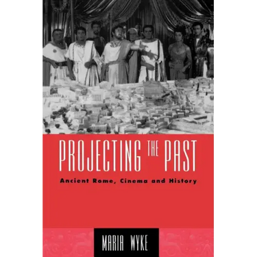 Projecting the Past: Ancient Rome, Cinema and History