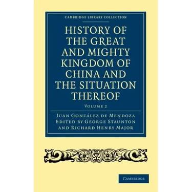 History of the Great and Mighty Kingdome of China and the Situation Thereof: Compiled by the Padre Juan González de Mendoza and Now Reprinted from the