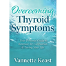 Overcoming Thyroid Symptoms: Your Personal Guide to Renewal, Re-Calibration & Loving Your Life