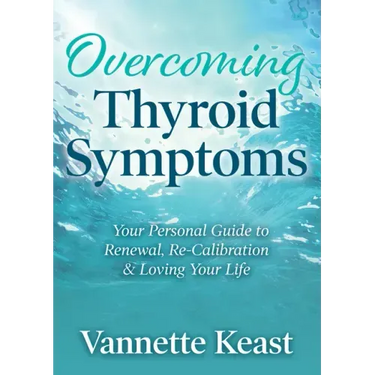 Overcoming Thyroid Symptoms: Your Personal Guide to Renewal, Re-Calibration & Loving Your Life