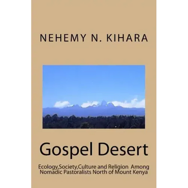 Gospel Desert: : Ecology, Society and Religion Among Nomadic Pastoralists North of Mount Kenya