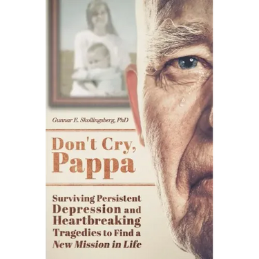 Don't Cry, Pappa: Surviving Persistent Depression and Heartbreaking Tragedies to Find a New Mission in Life