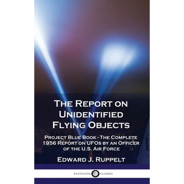 The Report on Unidentified Flying Objects: Project Blue Book - The Complete 1956 Report on UFOs by an Officer of the U.S. Air Force