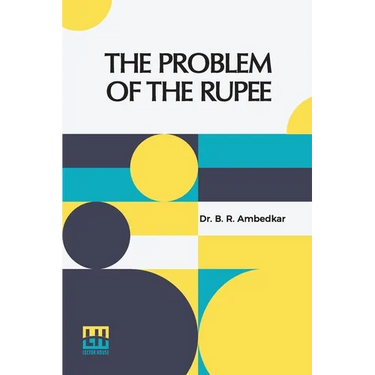 The Problem Of The Rupee: Its Origins And Its Solution