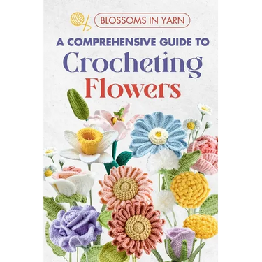 Blossoms in Yarn: A Comprehensive Guide to Crocheting Flowers