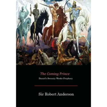 The Coming Prince: Daniel's Seventy Weeks Prophecy