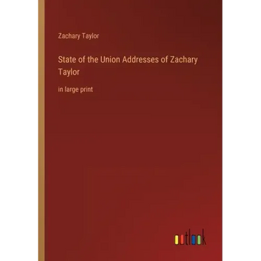 State of the Union Addresses of Zachary Taylor: in large print