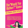 The "Would You Rather?" Game for Couples, Dates, & Parties: Sexy and Naughty Conversation Starters to Explore Fantasies and Kinks, Spice Things Up, an
