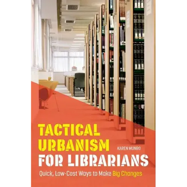 Tactical Urbanism for Librarians: Quick, Low-Cost Ways to Make Big Changes