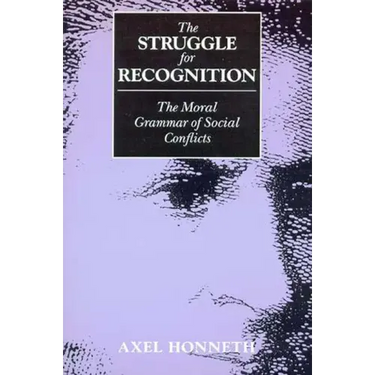 The Struggle for Recognition: The Moral Grammar of Social Conflicts
