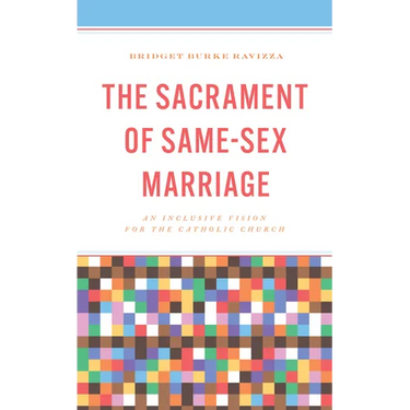 The Sacrament of Same-Sex Marriage: An Inclusive Vision for the Catholic Church