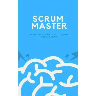 Scrum Master: Exam Guide and Certification Preparation
