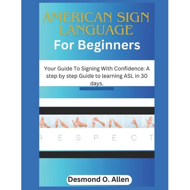 American Sign Language for Beginners: Your Guide To Signing With Confidence: A step by step Guide to learning ASL in 30 days.